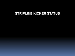 STRIPLINE KICKER STATUS