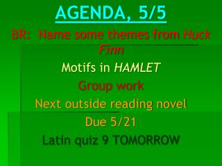 AGENDA, 5/5 BR: Name some themes from Huck Finn Motifs in HAMLET Group work