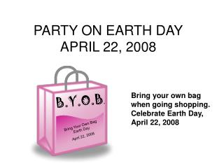 PARTY ON EARTH DAY APRIL 22, 2008