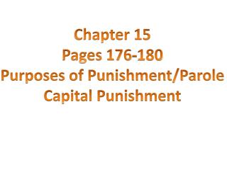 Chapter 15 Pages 176-180 Purposes of Punishment/Parole Capital Punishment