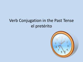 Verb Conjugation in the Past Tense el pretérito