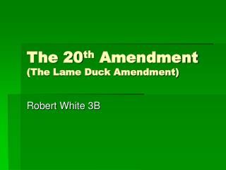 The 20 th Amendment (The Lame Duck Amendment)