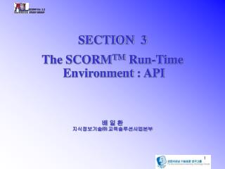 SECTION 3 The SCORM TM Run-Time Environment : API 배 일 환 지식정보기술㈜ 교육솔루션사업본부