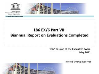 186 EX/6 Part VII: Biannual Report on Evaluations Completed