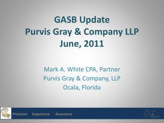 GASB Update Purvis Gray &amp; Company LLP June, 2011