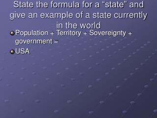 State the formula for a “state” and give an example of a state currently in the world