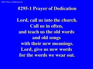 #295-1 Prayer of Dedication Lord, call us into the church. Call us in often,