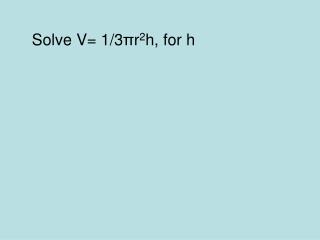 Solve V= 1/3 π r 2 h , for h