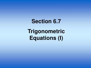 Section 6.7 Trigonometric Equations (I)