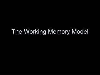 The Working Memory Model