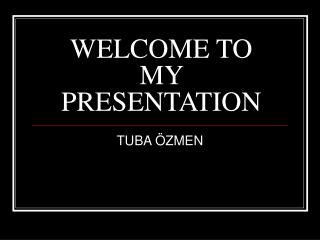 WELCOME TO MY PRESENTATION