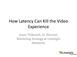 How Latency Can Kill the Video Experience