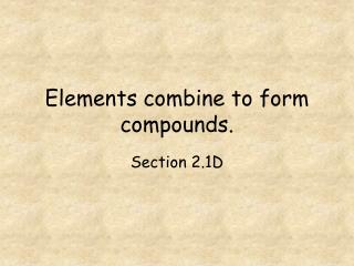 Elements combine to form compounds.