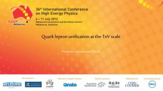 Quark lepton unification at the TeV scale Presenter : Satyanarayan Nandi