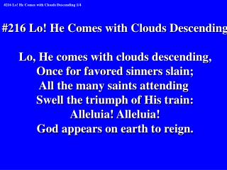 #216 Lo! He Comes with Clouds Descending Lo, He comes with clouds descending,