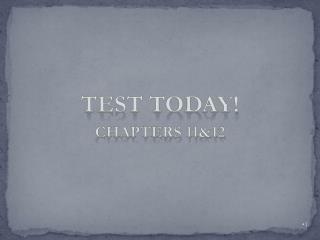 TEST TODAY! CHAPTERS 11&amp;12