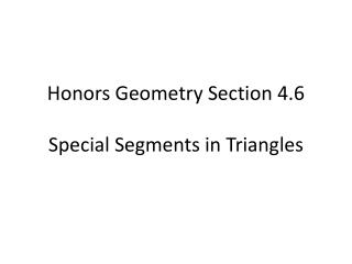 Honors Geometry Section 4.6 Special Segments in Triangles