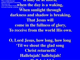 #217 Christ Returneth! It may be at morn, when the day is a waking, When sunlight through