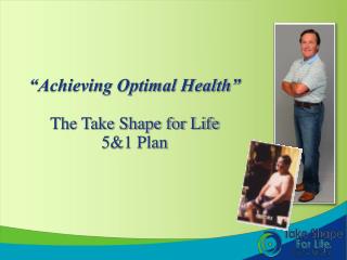 “Achieving Optimal Health” The Take Shape for Life 5&amp;1 Plan