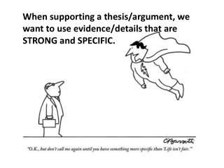 When supporting a thesis/argument, we want to use evidence/details that are STRONG and SPECIFIC.