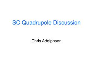 SC Quadrupole Discussion Chris Adolphsen