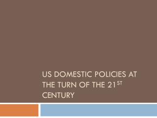 US Domestic Policies at the turn of the 21 st Century