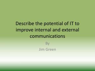 Describe the potential of IT to improve internal and external communications