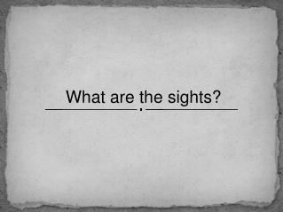 What are the sights?