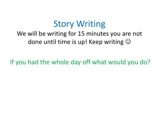 Story Writing We will be writing for 15 minutes you are not done until time is up! Keep writing 