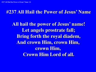 #237 All Hail the Power of Jesus’ Name All hail the power of Jesus’ name!