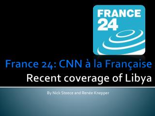 France 24: CNN à la Fran ç aise Recent coverage of Libya