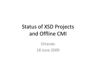 Status of XSD Projects and Offline CMI