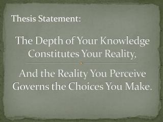 The Depth of Your Knowledge Constitutes Your Reality,