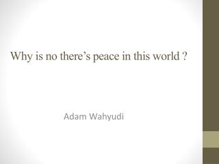 Why is no there’s peace in this world ?