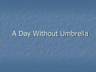 A Day Without Umbrella