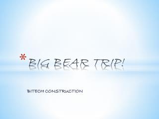 BIG BEAR TRIP!