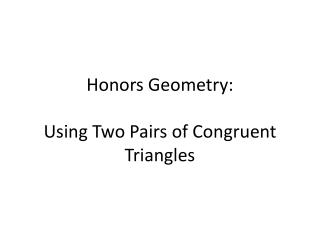 Honors Geometry: Using Two Pairs of Congruent Triangles