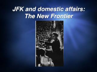 JFK and domestic affairs: The New Frontier