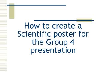 How to create a Scientific poster for the Group 4 presentation