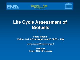 Life Cycle Assessment of Biofuels Paolo Masoni ENEA – LCA &amp; Ecodesign Lab (ACS PROT – INN)
