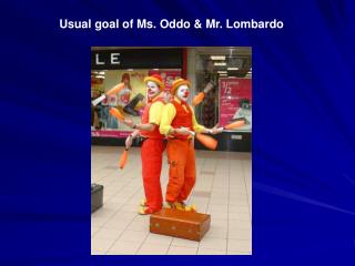 Usual goal of Ms. Oddo &amp; Mr. Lombardo