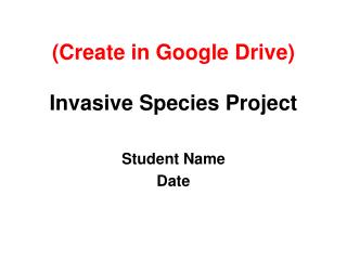 (Create in Google Drive) Invasive Species Project