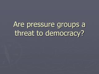 Are pressure groups a threat to democracy?