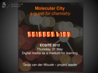 Molecular City a quest for chemistry ECSITE 2012 Thursday, 31 May