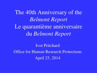 The 40th Anniversary of the Belmont Report Le quarantième anniversaire du Belmont Report