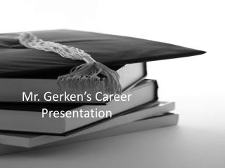 Mr. Gerken’s Career Presentation