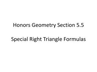 Honors Geometry Section 5.5 Special Right Triangle Formulas