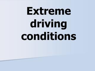 Extreme driving conditions