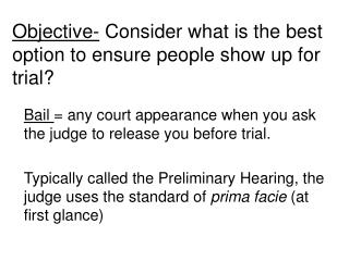 Bail = any court appearance when you ask the judge to release you before trial.