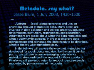 Metadata, say what? Jesse Blum, 1 July 2008, 1430-1500
